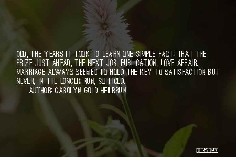 Carolyn Gold Heilbrun Quotes: Odd, The Years It Took To Learn One Simple Fact: That The Prize Just Ahead, The Next Job, Publication, Love