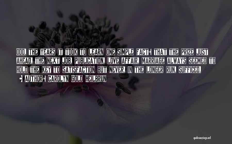 Carolyn Gold Heilbrun Quotes: Odd, The Years It Took To Learn One Simple Fact: That The Prize Just Ahead, The Next Job, Publication, Love