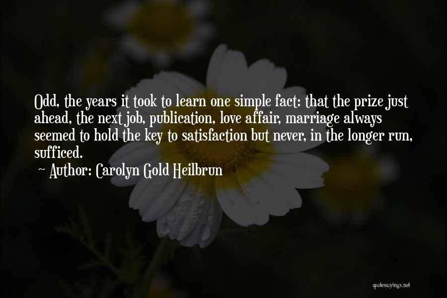 Carolyn Gold Heilbrun Quotes: Odd, The Years It Took To Learn One Simple Fact: That The Prize Just Ahead, The Next Job, Publication, Love