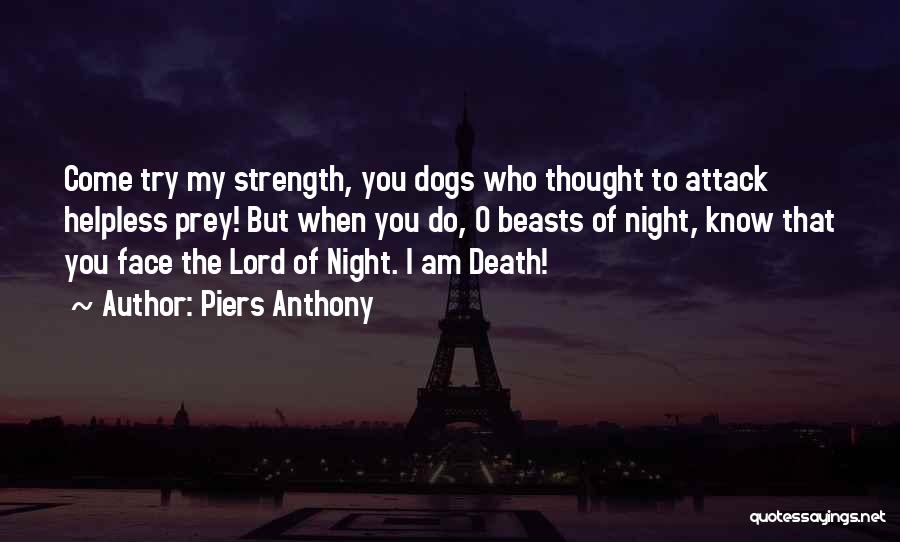 Piers Anthony Quotes: Come Try My Strength, You Dogs Who Thought To Attack Helpless Prey! But When You Do, O Beasts Of Night,