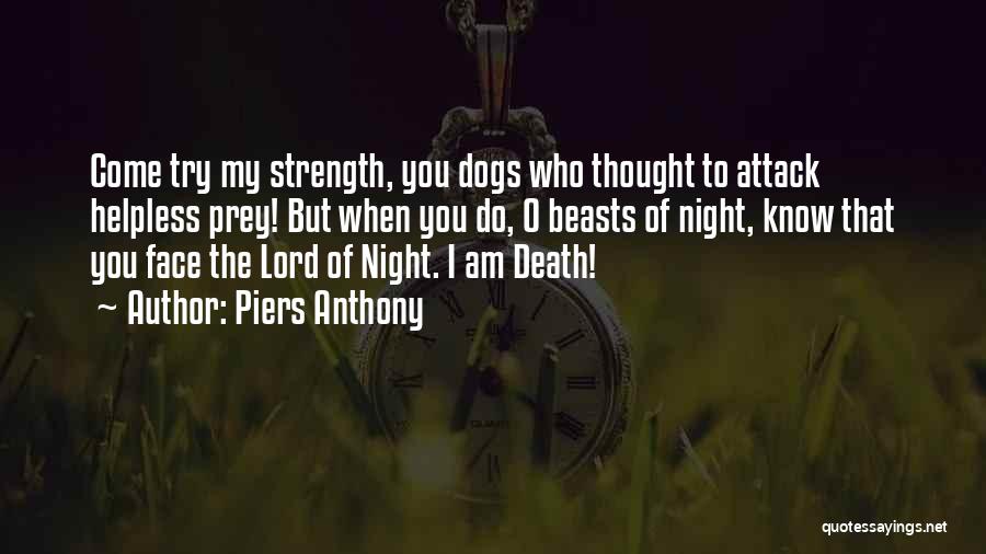 Piers Anthony Quotes: Come Try My Strength, You Dogs Who Thought To Attack Helpless Prey! But When You Do, O Beasts Of Night,