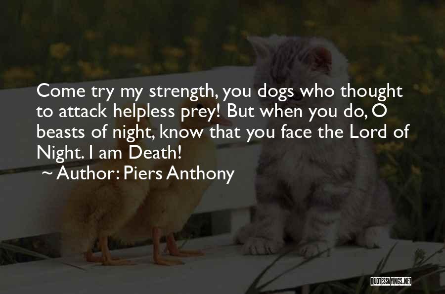 Piers Anthony Quotes: Come Try My Strength, You Dogs Who Thought To Attack Helpless Prey! But When You Do, O Beasts Of Night,