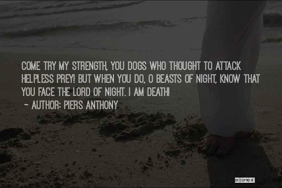 Piers Anthony Quotes: Come Try My Strength, You Dogs Who Thought To Attack Helpless Prey! But When You Do, O Beasts Of Night,