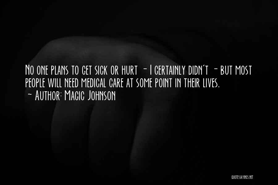 Magic Johnson Quotes: No One Plans To Get Sick Or Hurt - I Certainly Didn't - But Most People Will Need Medical Care