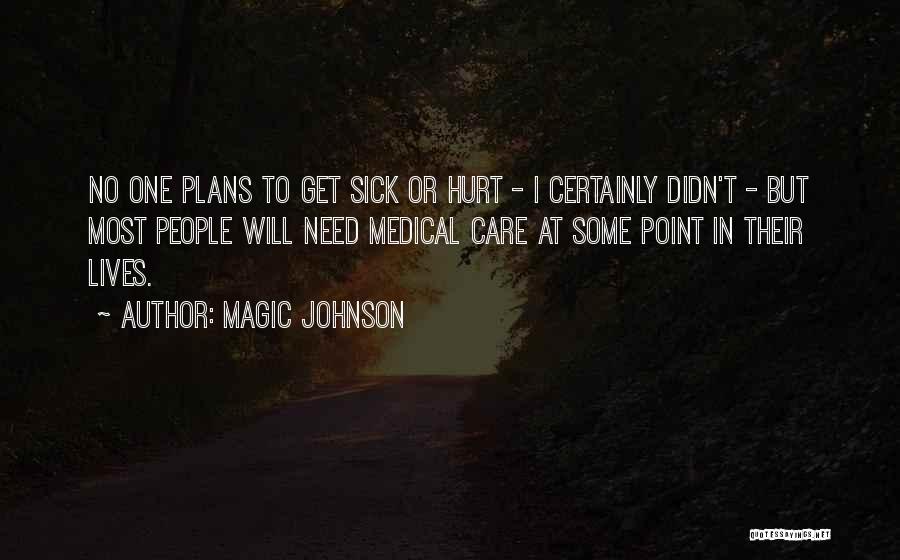 Magic Johnson Quotes: No One Plans To Get Sick Or Hurt - I Certainly Didn't - But Most People Will Need Medical Care