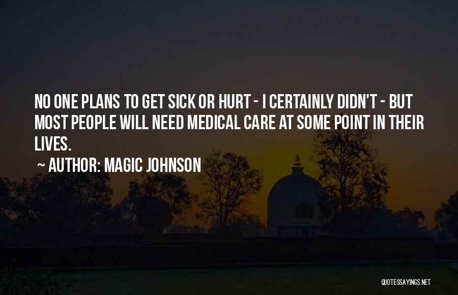 Magic Johnson Quotes: No One Plans To Get Sick Or Hurt - I Certainly Didn't - But Most People Will Need Medical Care