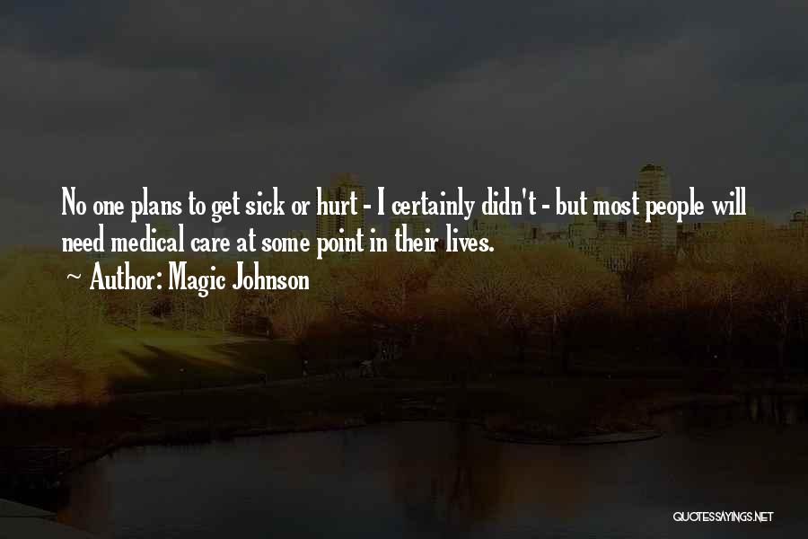 Magic Johnson Quotes: No One Plans To Get Sick Or Hurt - I Certainly Didn't - But Most People Will Need Medical Care