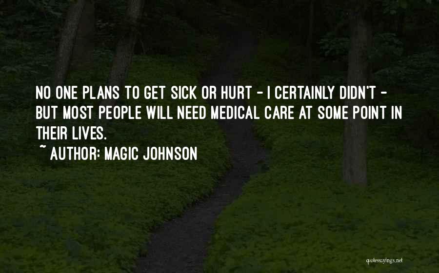 Magic Johnson Quotes: No One Plans To Get Sick Or Hurt - I Certainly Didn't - But Most People Will Need Medical Care