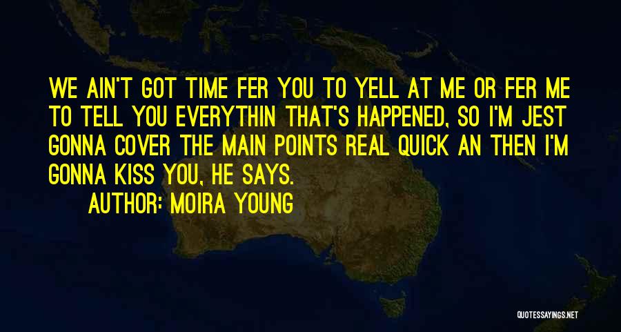 Moira Young Quotes: We Ain't Got Time Fer You To Yell At Me Or Fer Me To Tell You Everythin That's Happened, So