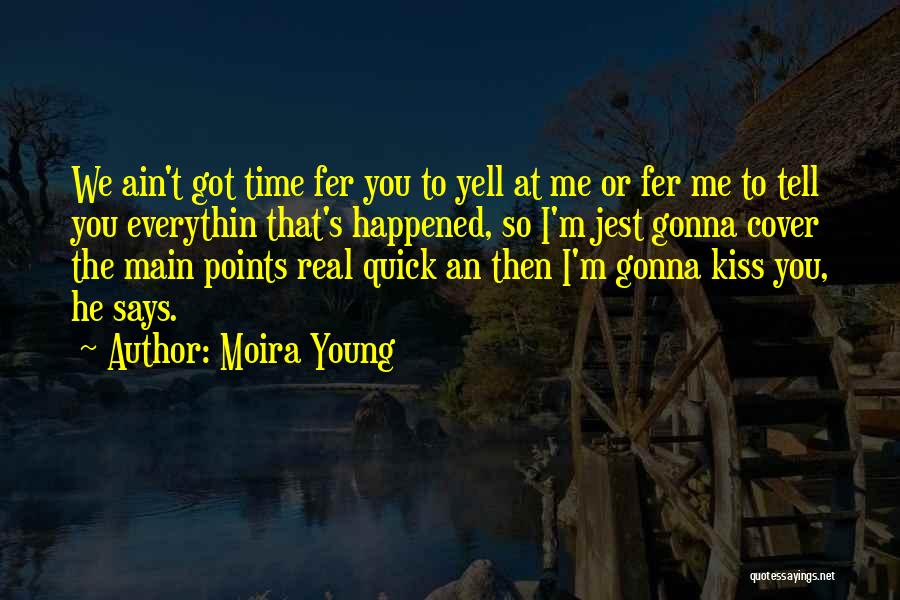 Moira Young Quotes: We Ain't Got Time Fer You To Yell At Me Or Fer Me To Tell You Everythin That's Happened, So