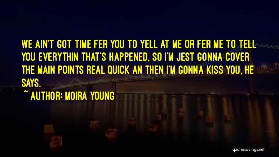 Moira Young Quotes: We Ain't Got Time Fer You To Yell At Me Or Fer Me To Tell You Everythin That's Happened, So