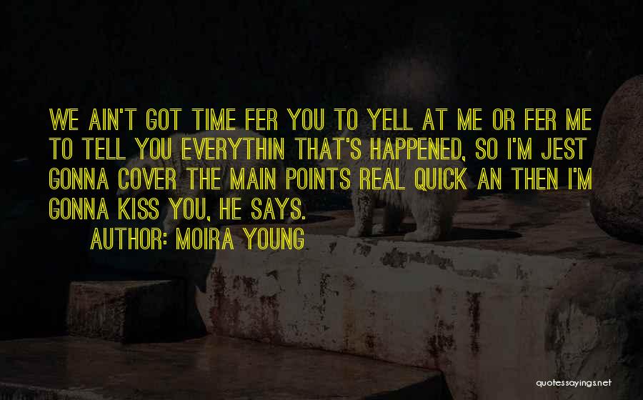 Moira Young Quotes: We Ain't Got Time Fer You To Yell At Me Or Fer Me To Tell You Everythin That's Happened, So