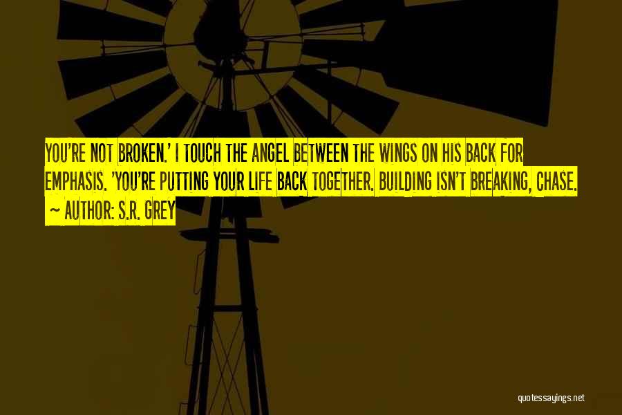 S.R. Grey Quotes: You're Not Broken.' I Touch The Angel Between The Wings On His Back For Emphasis. 'you're Putting Your Life Back