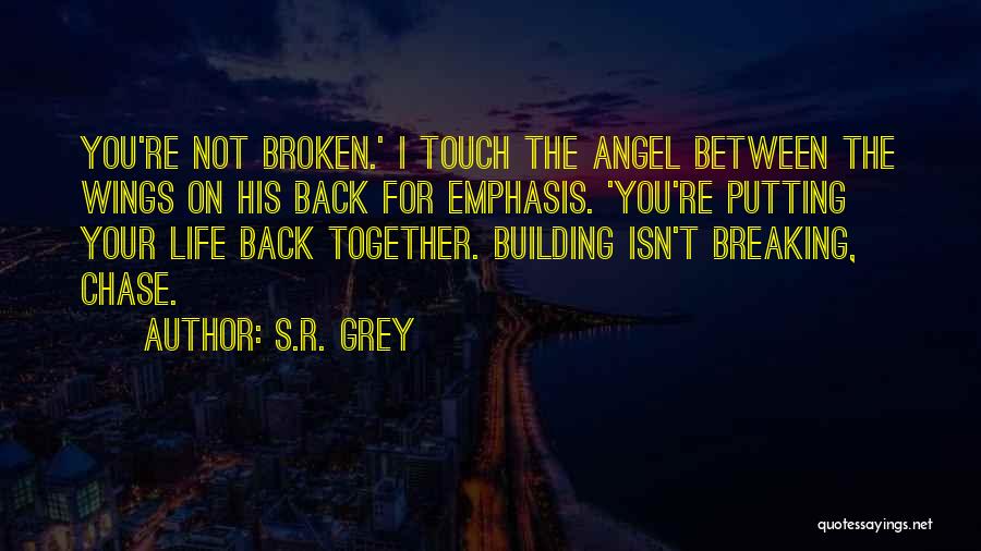 S.R. Grey Quotes: You're Not Broken.' I Touch The Angel Between The Wings On His Back For Emphasis. 'you're Putting Your Life Back