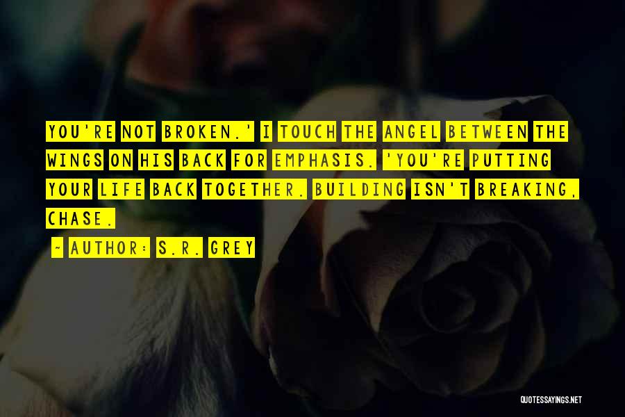 S.R. Grey Quotes: You're Not Broken.' I Touch The Angel Between The Wings On His Back For Emphasis. 'you're Putting Your Life Back