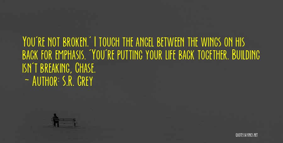 S.R. Grey Quotes: You're Not Broken.' I Touch The Angel Between The Wings On His Back For Emphasis. 'you're Putting Your Life Back
