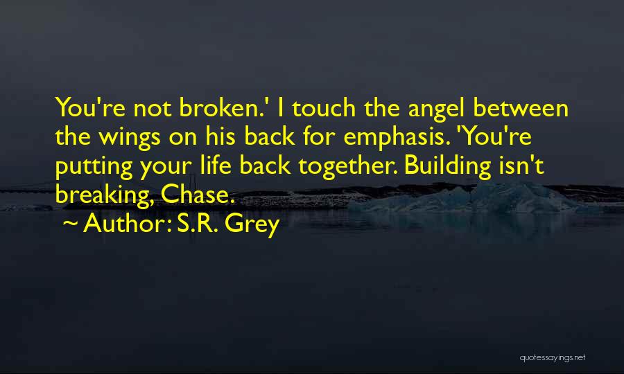 S.R. Grey Quotes: You're Not Broken.' I Touch The Angel Between The Wings On His Back For Emphasis. 'you're Putting Your Life Back