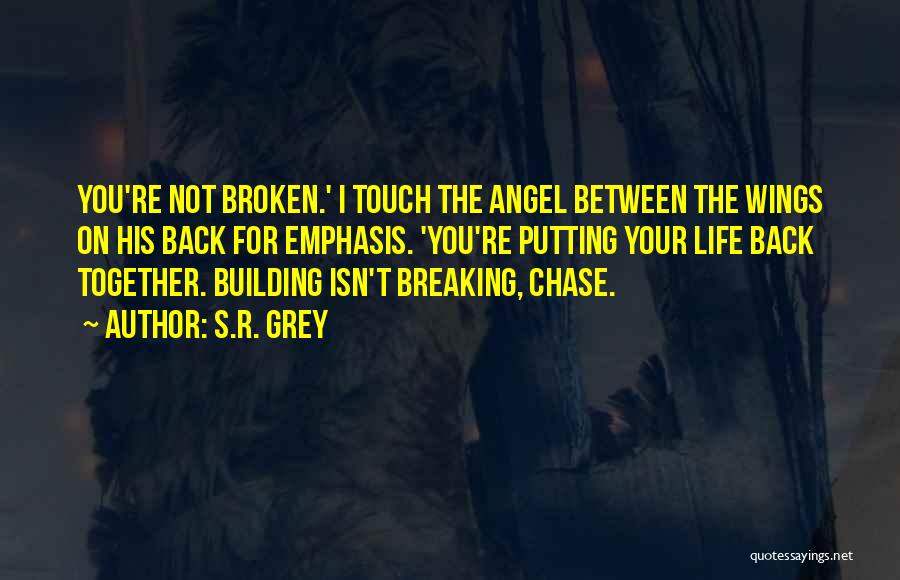 S.R. Grey Quotes: You're Not Broken.' I Touch The Angel Between The Wings On His Back For Emphasis. 'you're Putting Your Life Back