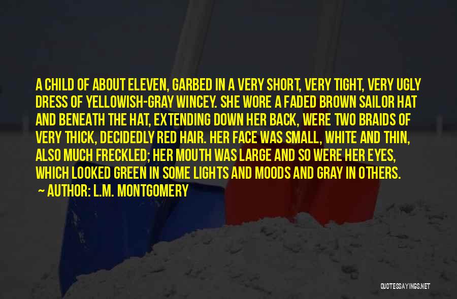 L.M. Montgomery Quotes: A Child Of About Eleven, Garbed In A Very Short, Very Tight, Very Ugly Dress Of Yellowish-gray Wincey. She Wore