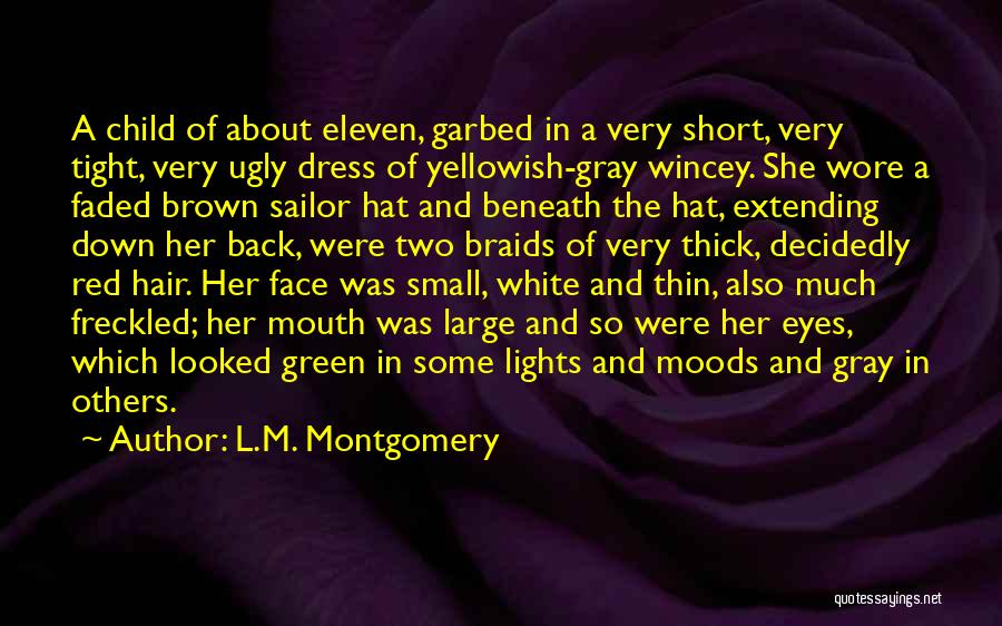 L.M. Montgomery Quotes: A Child Of About Eleven, Garbed In A Very Short, Very Tight, Very Ugly Dress Of Yellowish-gray Wincey. She Wore