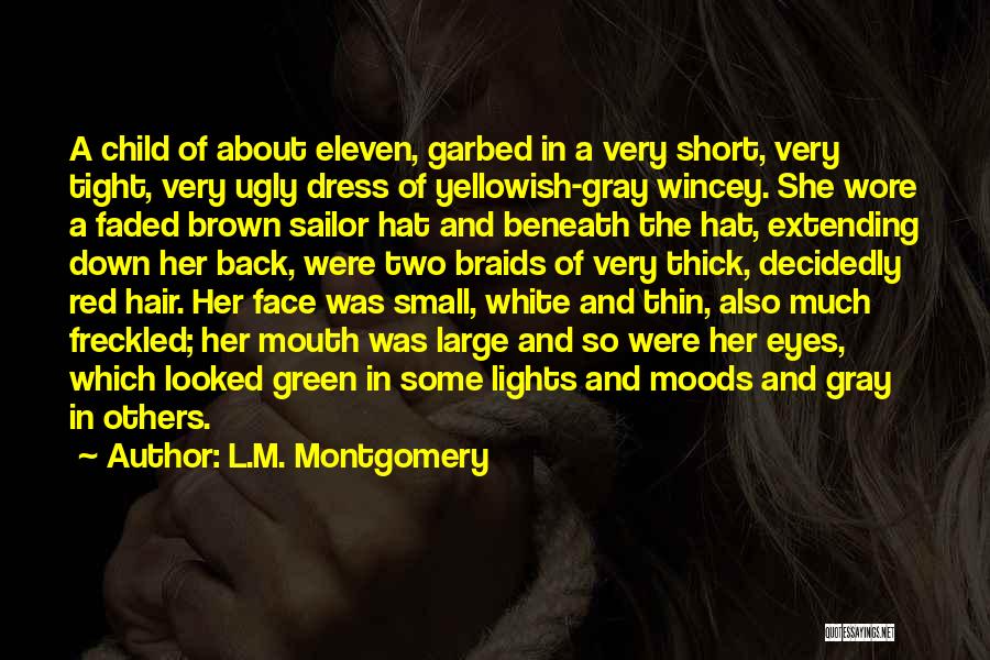 L.M. Montgomery Quotes: A Child Of About Eleven, Garbed In A Very Short, Very Tight, Very Ugly Dress Of Yellowish-gray Wincey. She Wore