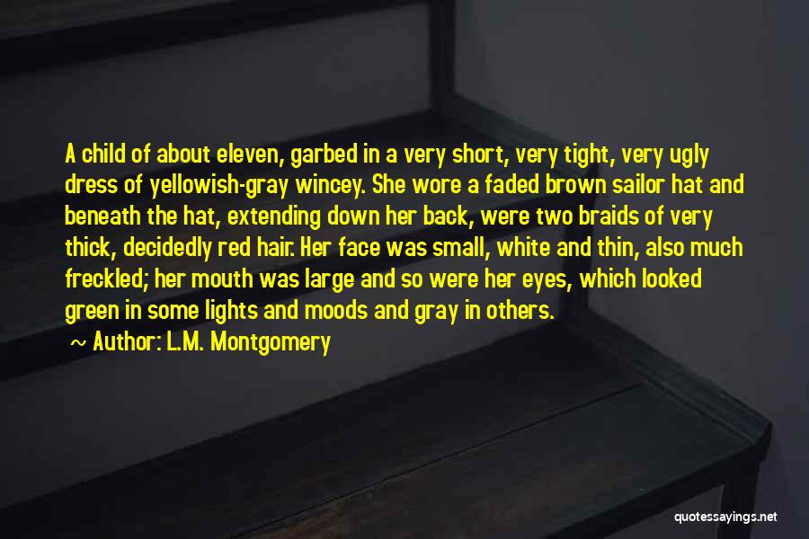 L.M. Montgomery Quotes: A Child Of About Eleven, Garbed In A Very Short, Very Tight, Very Ugly Dress Of Yellowish-gray Wincey. She Wore