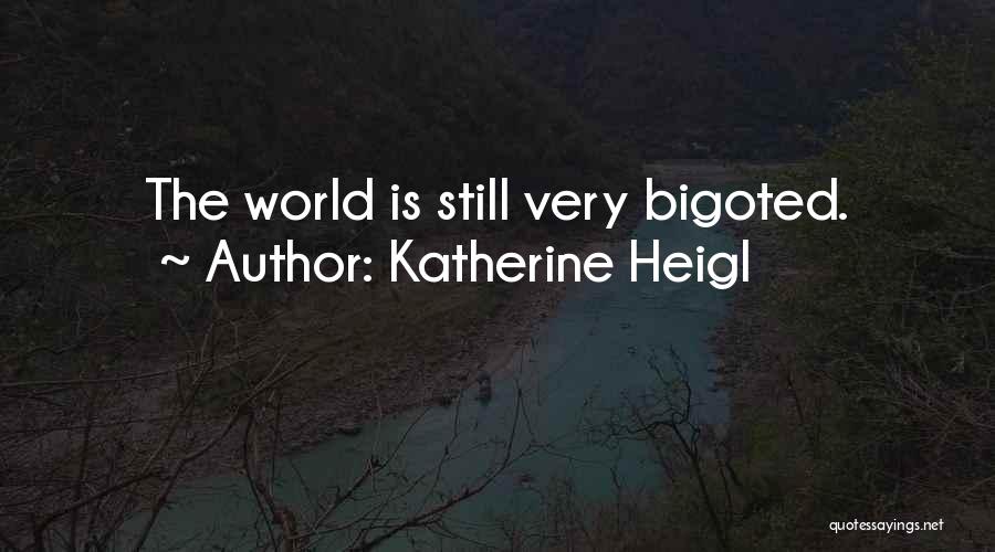 Katherine Heigl Quotes: The World Is Still Very Bigoted.