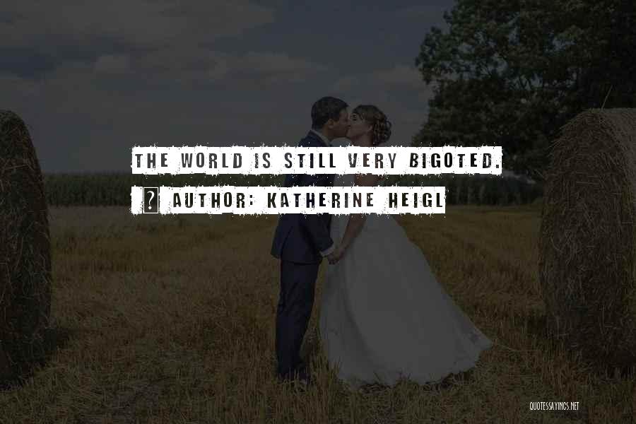 Katherine Heigl Quotes: The World Is Still Very Bigoted.