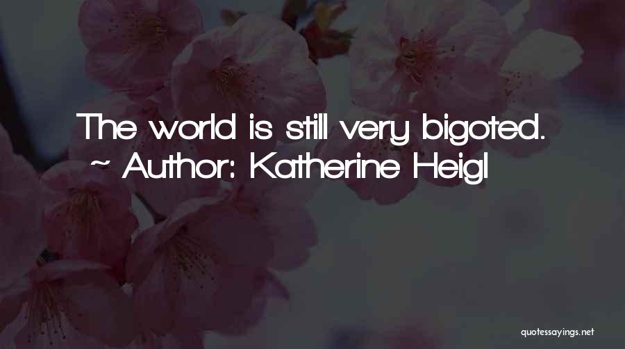 Katherine Heigl Quotes: The World Is Still Very Bigoted.
