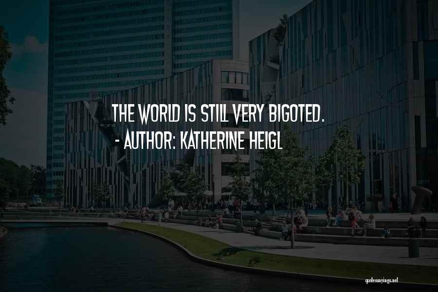 Katherine Heigl Quotes: The World Is Still Very Bigoted.