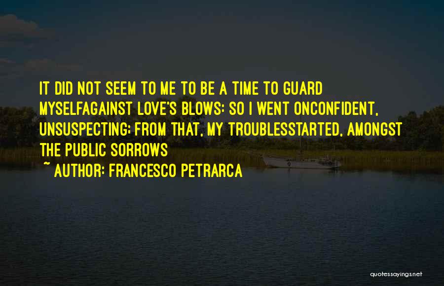 Francesco Petrarca Quotes: It Did Not Seem To Me To Be A Time To Guard Myselfagainst Love's Blows: So I Went Onconfident, Unsuspecting;