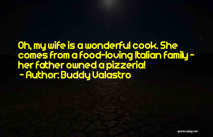 Buddy Valastro Quotes: Oh, My Wife Is A Wonderful Cook. She Comes From A Food-loving Italian Family - Her Father Owned A Pizzeria!