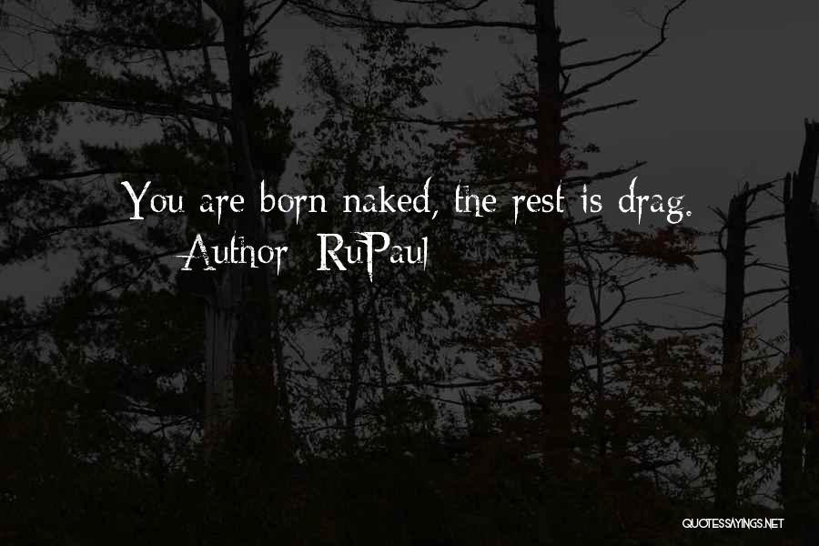 RuPaul Quotes: You Are Born Naked, The Rest Is Drag.