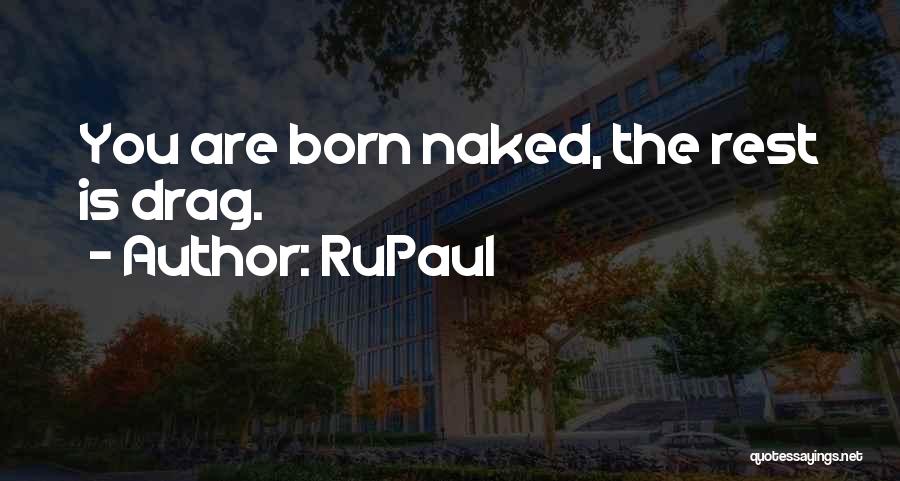 RuPaul Quotes: You Are Born Naked, The Rest Is Drag.