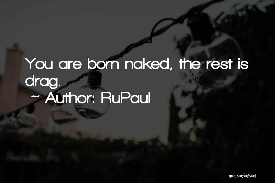 RuPaul Quotes: You Are Born Naked, The Rest Is Drag.