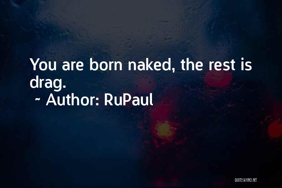 RuPaul Quotes: You Are Born Naked, The Rest Is Drag.