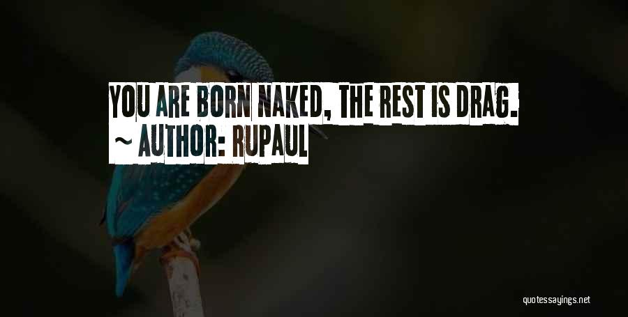 RuPaul Quotes: You Are Born Naked, The Rest Is Drag.
