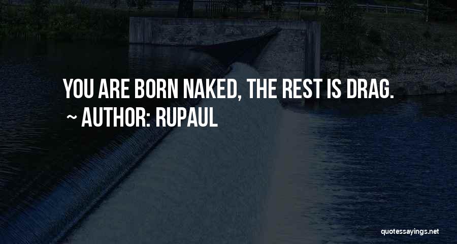 RuPaul Quotes: You Are Born Naked, The Rest Is Drag.