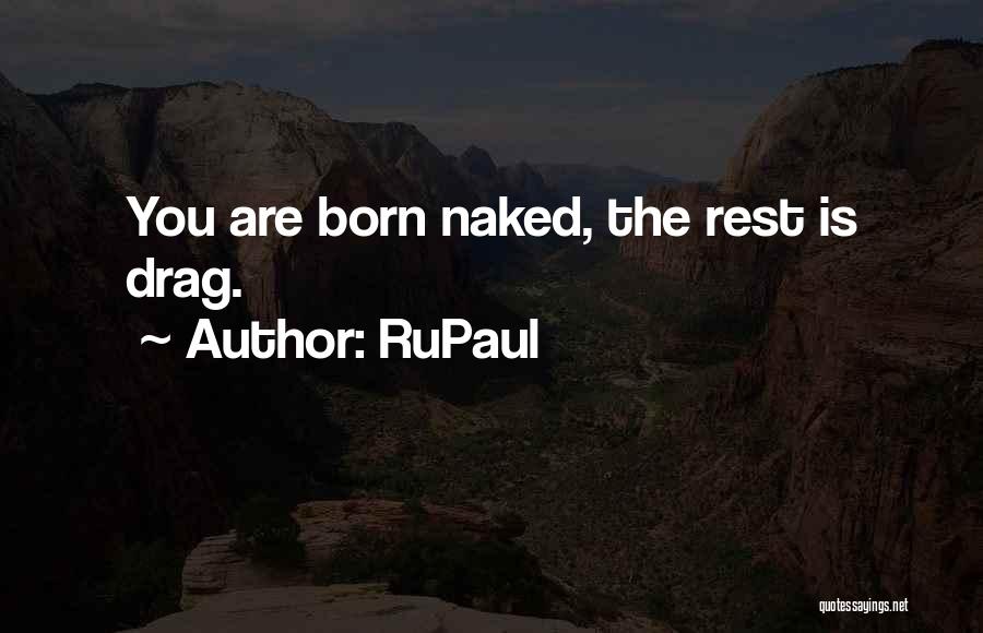 RuPaul Quotes: You Are Born Naked, The Rest Is Drag.