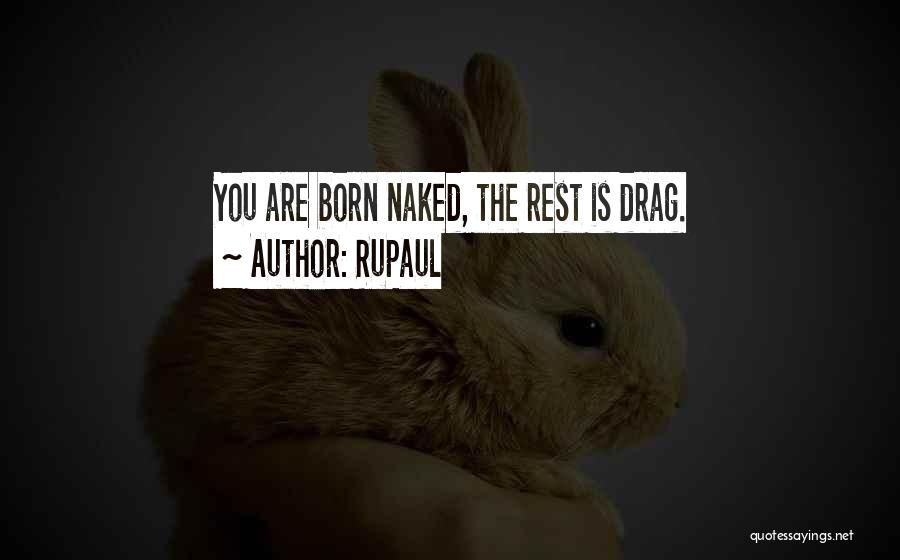 RuPaul Quotes: You Are Born Naked, The Rest Is Drag.