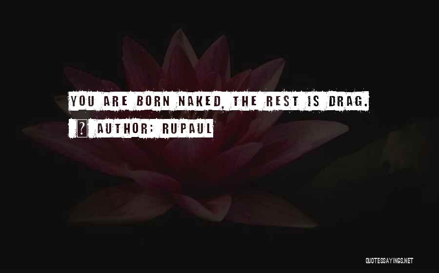 RuPaul Quotes: You Are Born Naked, The Rest Is Drag.
