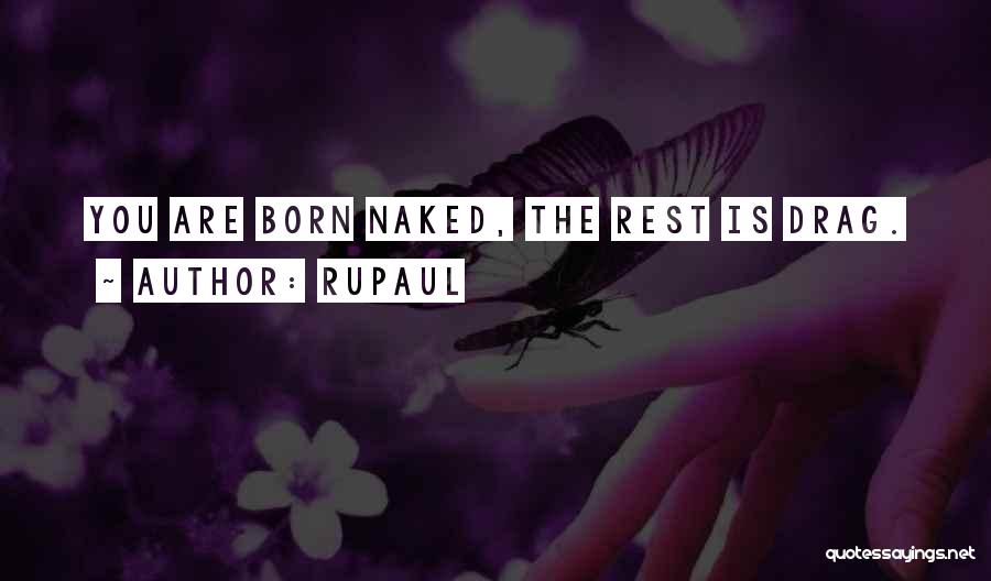 RuPaul Quotes: You Are Born Naked, The Rest Is Drag.