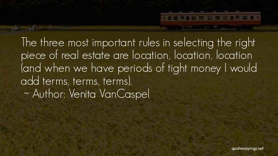 Venita VanCaspel Quotes: The Three Most Important Rules In Selecting The Right Piece Of Real Estate Are Location, Location, Location (and When We