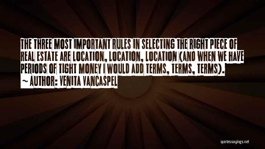 Venita VanCaspel Quotes: The Three Most Important Rules In Selecting The Right Piece Of Real Estate Are Location, Location, Location (and When We