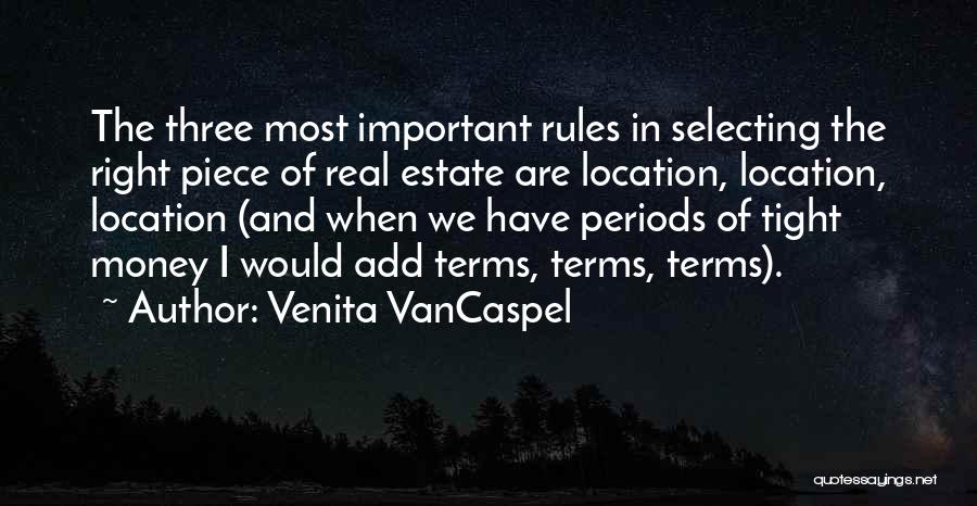 Venita VanCaspel Quotes: The Three Most Important Rules In Selecting The Right Piece Of Real Estate Are Location, Location, Location (and When We