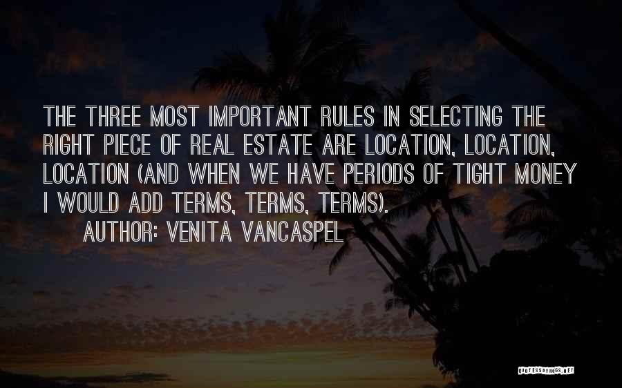 Venita VanCaspel Quotes: The Three Most Important Rules In Selecting The Right Piece Of Real Estate Are Location, Location, Location (and When We