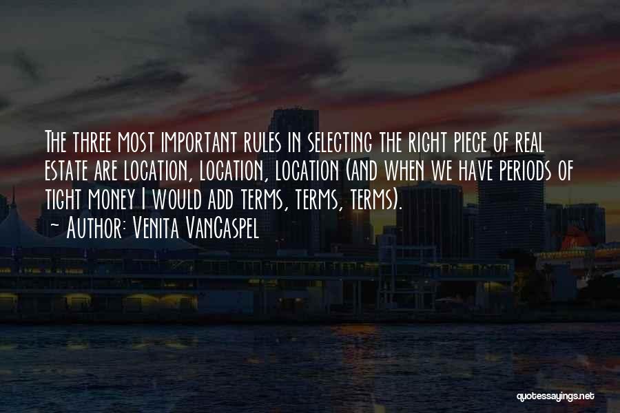 Venita VanCaspel Quotes: The Three Most Important Rules In Selecting The Right Piece Of Real Estate Are Location, Location, Location (and When We