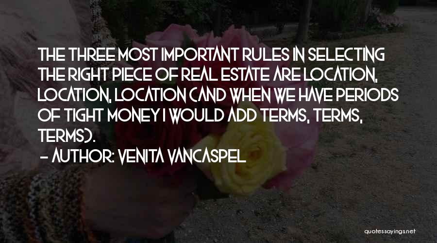 Venita VanCaspel Quotes: The Three Most Important Rules In Selecting The Right Piece Of Real Estate Are Location, Location, Location (and When We