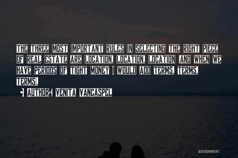 Venita VanCaspel Quotes: The Three Most Important Rules In Selecting The Right Piece Of Real Estate Are Location, Location, Location (and When We