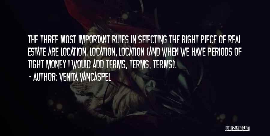 Venita VanCaspel Quotes: The Three Most Important Rules In Selecting The Right Piece Of Real Estate Are Location, Location, Location (and When We